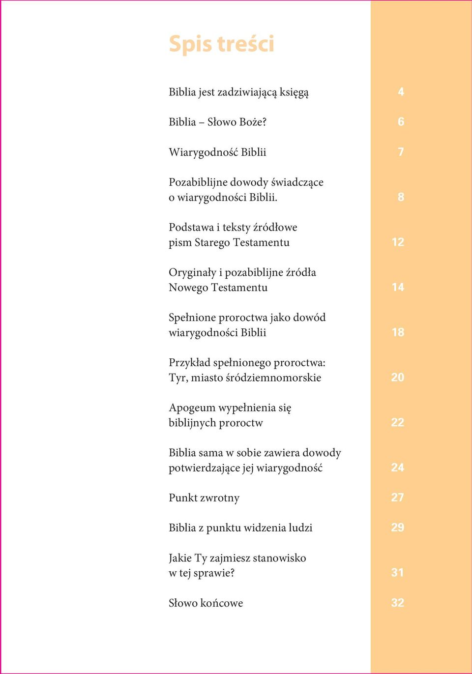 wiarygodności Biblii 18 Przykład spełnionego proroctwa: Tyr, miasto śródziemnomorskie 20 Apogeum wypełnienia się biblijnych proroctw 22 Biblia sama w