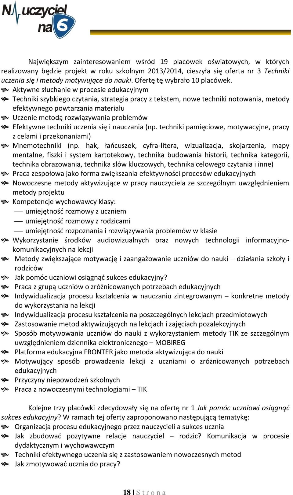 Aktywne słuchanie w procesie edukacyjnym Techniki szybkiego czytania, strategia pracy z tekstem, nowe techniki notowania, metody efektywnego powtarzania materiału Uczenie metodą rozwiązywania