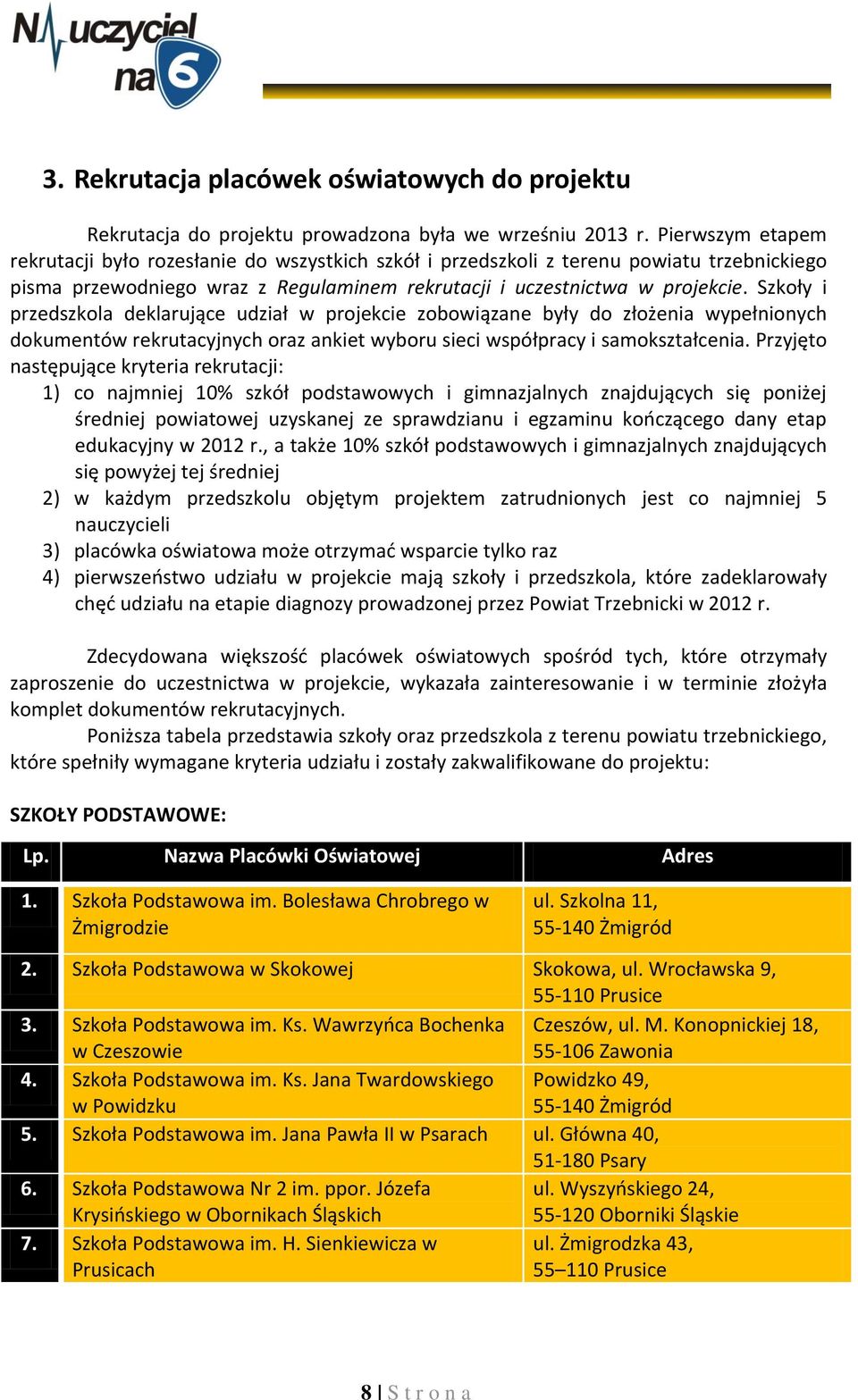 Szkoły i przedszkola deklarujące udział w projekcie zobowiązane były do złożenia wypełnionych dokumentów rekrutacyjnych oraz ankiet wyboru sieci współpracy i samokształcenia.