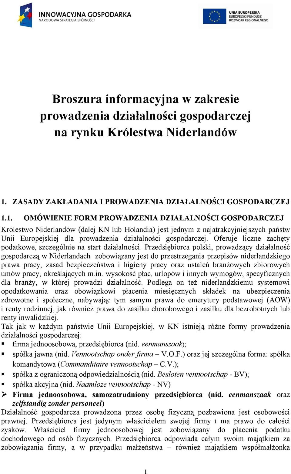 1. OMÓWIENIE FORM PROWADZENIA DZIAŁALNOŚCI GOSPODARCZEJ Królestwo Niderlandów (dalej KN lub Holandia) jest jednym z najatrakcyjniejszych państw Unii Europejskiej dla prowadzenia działalności