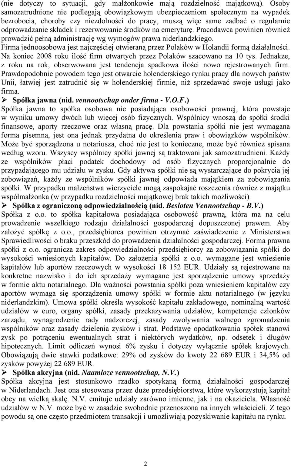 rezerwowanie środków na emeryturę. Pracodawca powinien również prowadzić pełną administrację wg wymogów prawa niderlandzkiego.