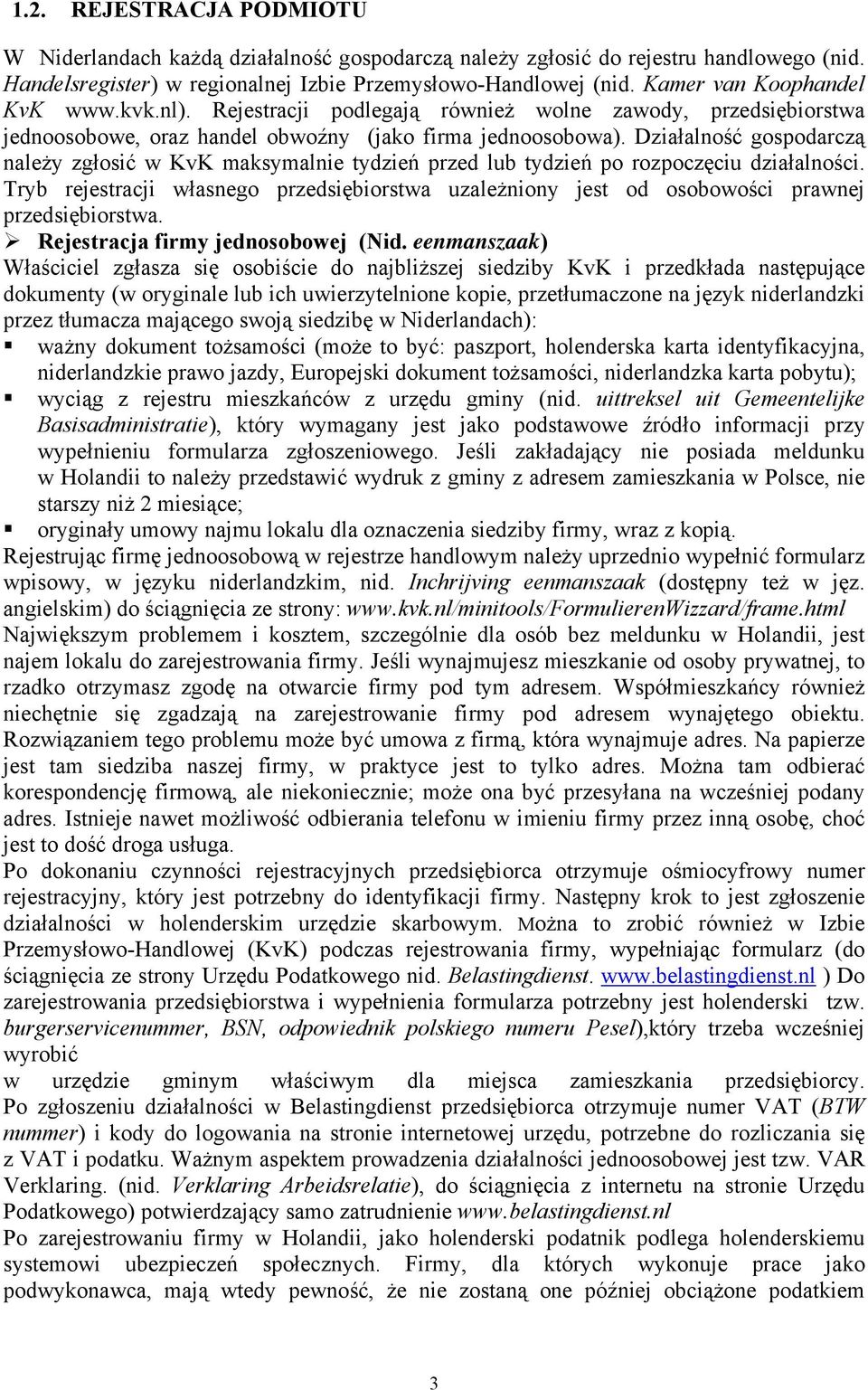 Działalność gospodarczą należy zgłosić w KvK maksymalnie tydzień przed lub tydzień po rozpoczęciu działalności.