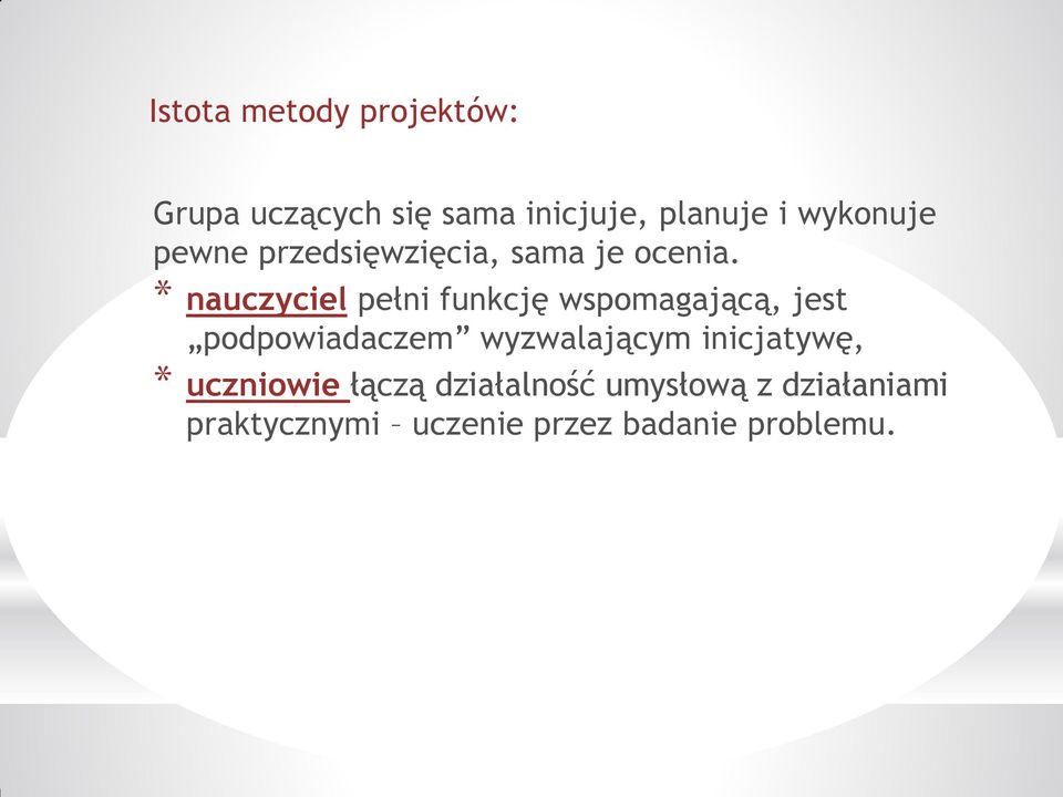 * nauczyciel pełni funkcję wspomagającą, jest podpowiadaczem wyzwalającym