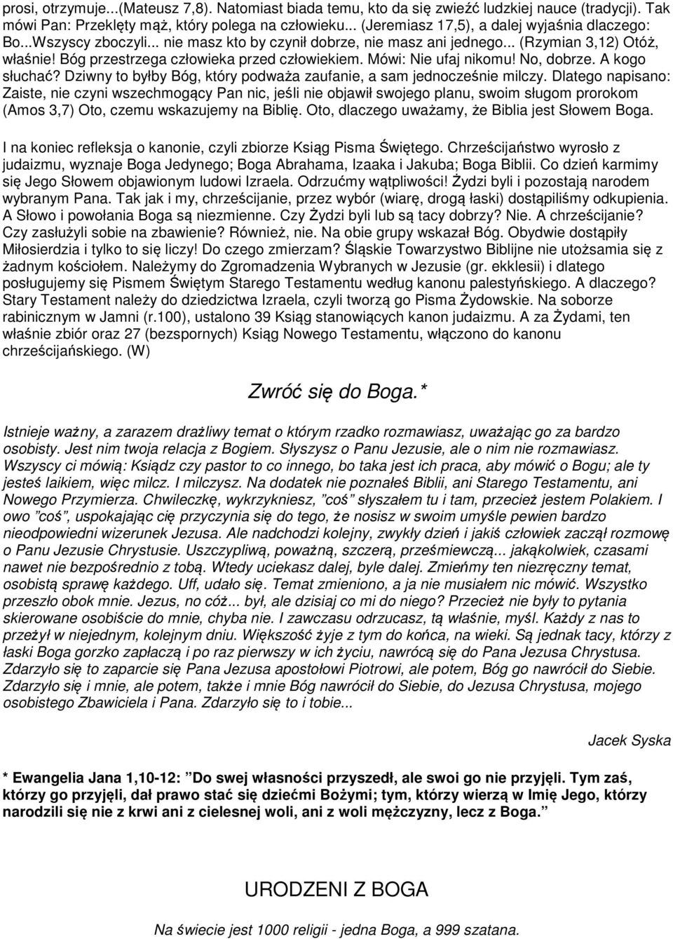 Bóg przestrzega człowieka przed człowiekiem. Mówi: Nie ufaj nikomu! No, dobrze. A kogo słuchać? Dziwny to byłby Bóg, który podważa zaufanie, a sam jednocześnie milczy.