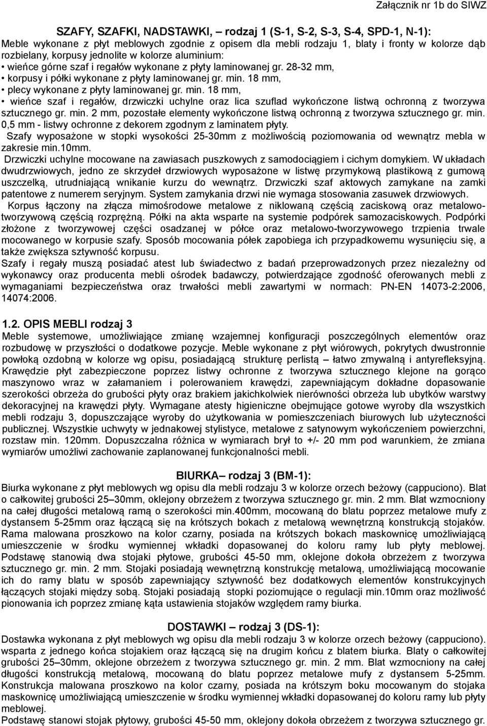 18 mm, plecy wykonane z płyty laminowanej gr. min. 18 mm, wieńce szaf i regałów, drzwiczki uchylne oraz lica szuflad wykończone listwą ochronną z tworzywa sztucznego gr. min. 2 mm, pozostałe elementy wykończone listwą ochronną z tworzywa sztucznego gr.