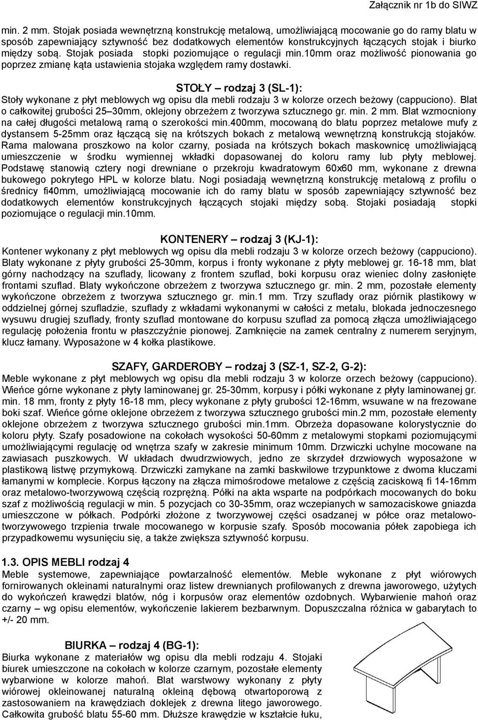 sobą. Stojak posiada stopki poziomujące o regulacji min.10mm oraz możliwość pionowania go poprzez zmianę kąta ustawienia stojaka względem ramy dostawki.