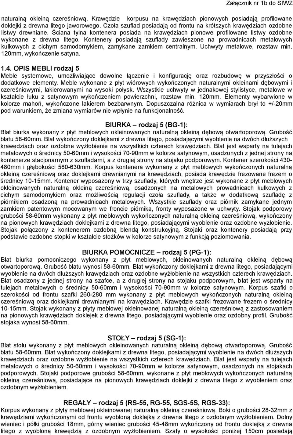 Kontenery posiadają szuflady zawieszone na prowadnicach metalowych kulkowych z cichym samodomykiem, zamykane zamkiem centralnym. Uchwyty metalowe, rozstaw min. 120mm, wykończenie satyna. 1.4.