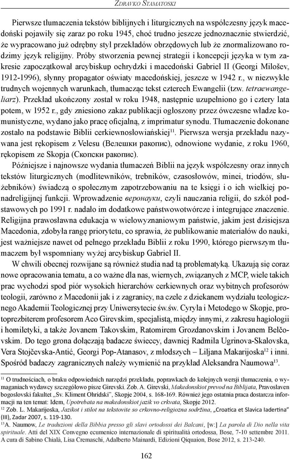 Próby stworzenia pewnej strategii i koncepcji języka w tym zakresie zapoczątkował arcybiskup ochrydzki i macedoński Gabriel II (Georgi Milošev, 1912-1996), słynny propagator oświaty macedońskiej,