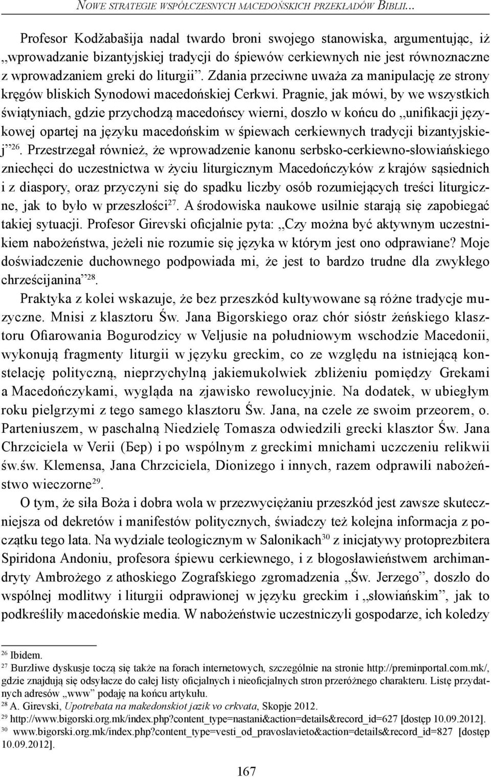 Zdania przeciwne uważa za manipulację ze strony kręgów bliskich Synodowi macedońskiej Cerkwi.