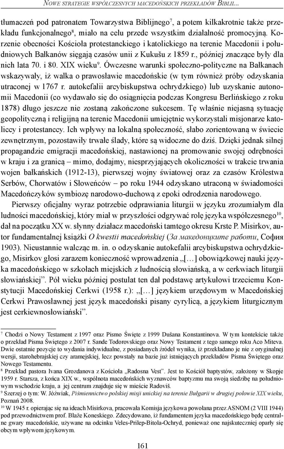 Korzenie obecności Kościoła protestanckiego i katolickiego na terenie Macedonii i południowych Bałkanów sięgają czasów unii z Kukušu z 1859 r., później znaczące były dla nich lata 70. i 80.