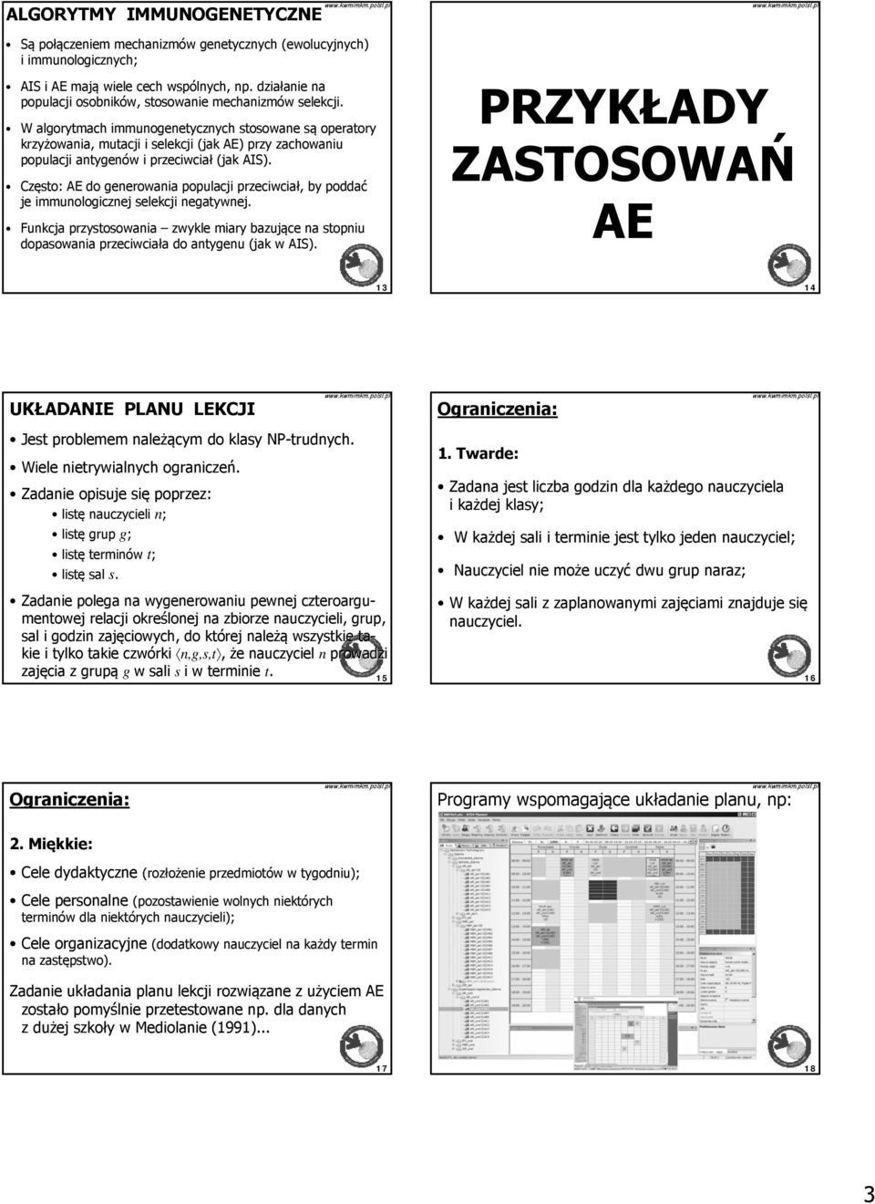 W algorytmach immunogenetycznych stosowane są operatory krzyżowania, mutacji i selekcji (jak AE) przy zachowaniu populacji antygenów i przeciwciał (jak AIS).