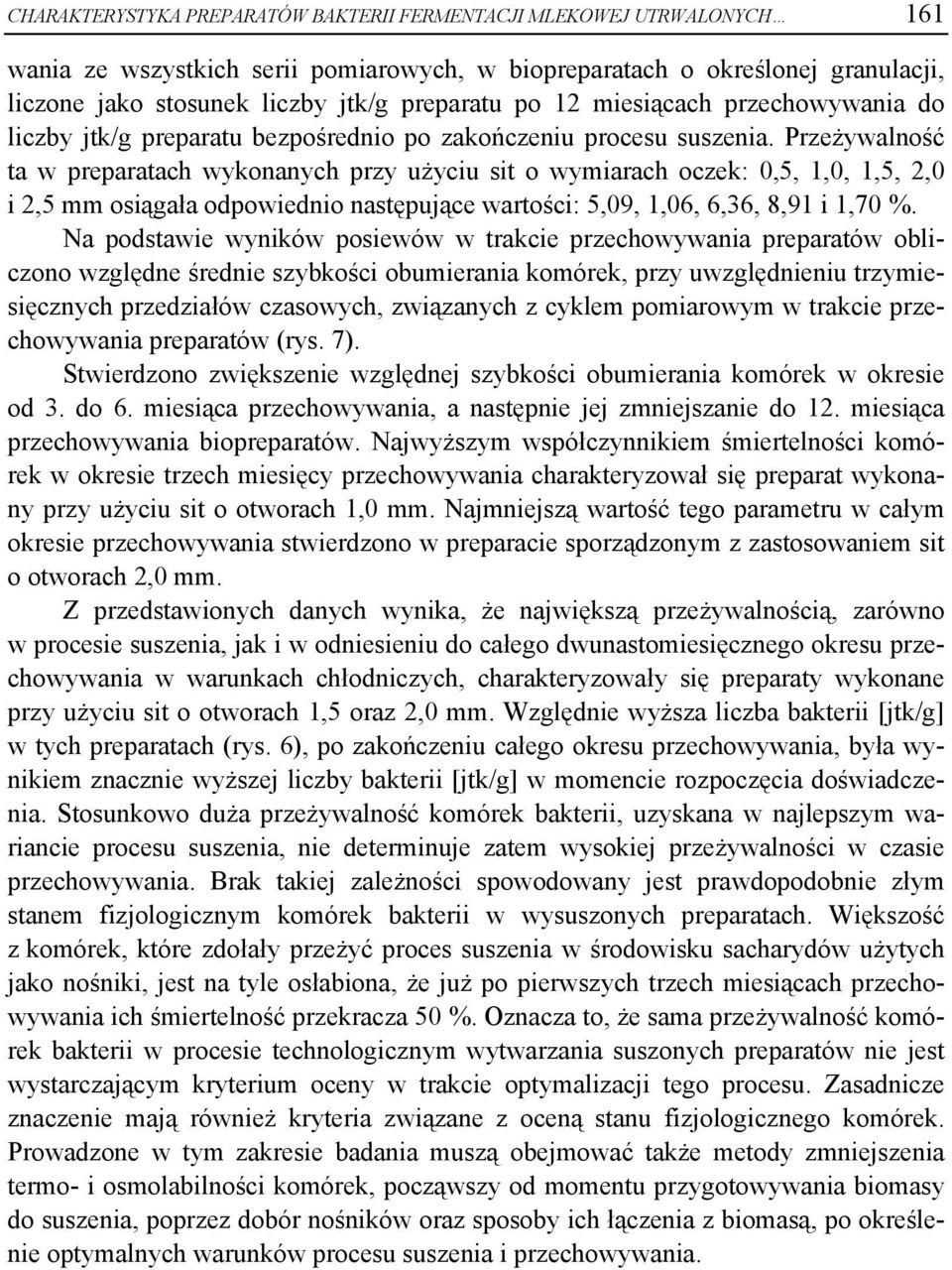 Przeżywalność ta w preparatach wykonanych przy użyciu sit o wymiarach oczek: 0,5, 1,0, 1,5, 2,0 i 2,5 mm osiągała odpowiednio następujące wartości: 5,09, 1,06, 6,36, 8,91 i 1,70 %.