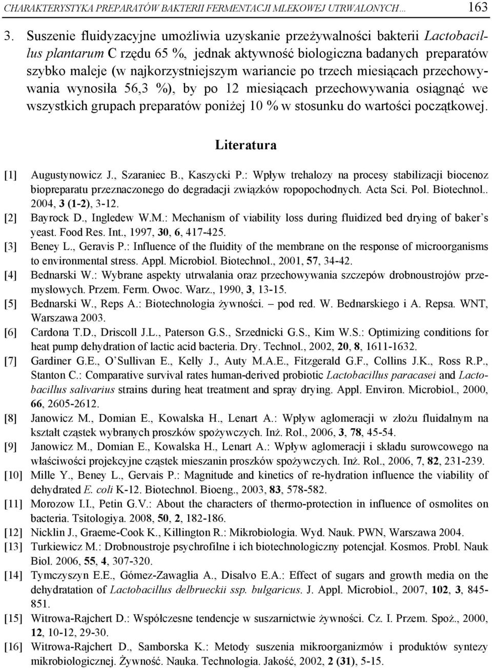 po trzech miesiącach przechowywania wynosiła 56,3 %), by po 12 miesiącach przechowywania osiągnąć we wszystkich grupach preparatów poniżej 10 % w stosunku do wartości początkowej.