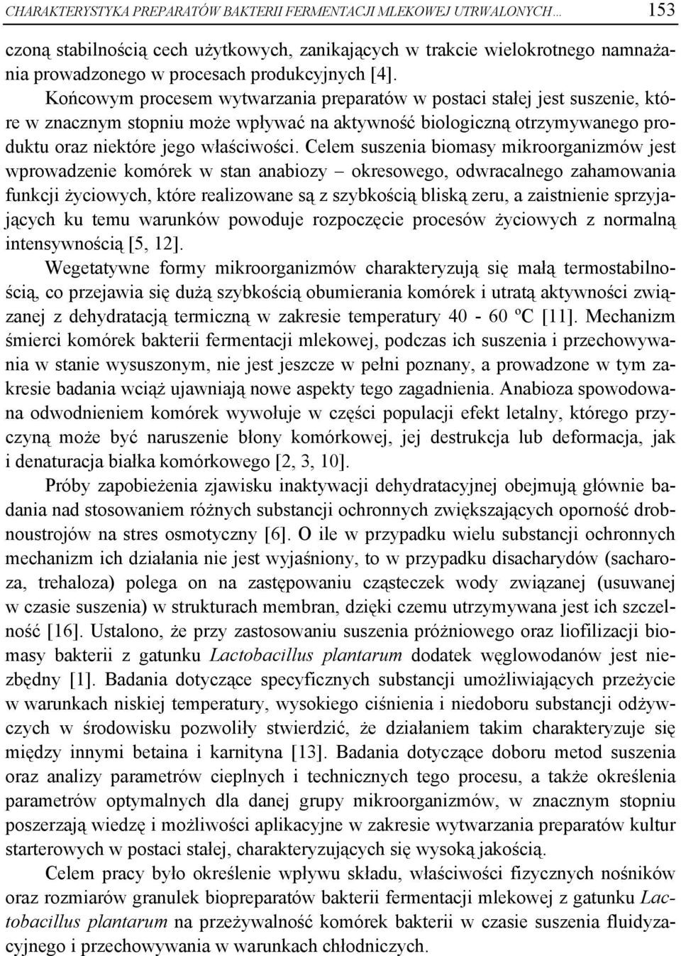 Celem suszenia biomasy mikroorganizmów jest wprowadzenie komórek w stan anabiozy okresowego, odwracalnego zahamowania funkcji życiowych, które realizowane są z szybkością bliską zeru, a zaistnienie