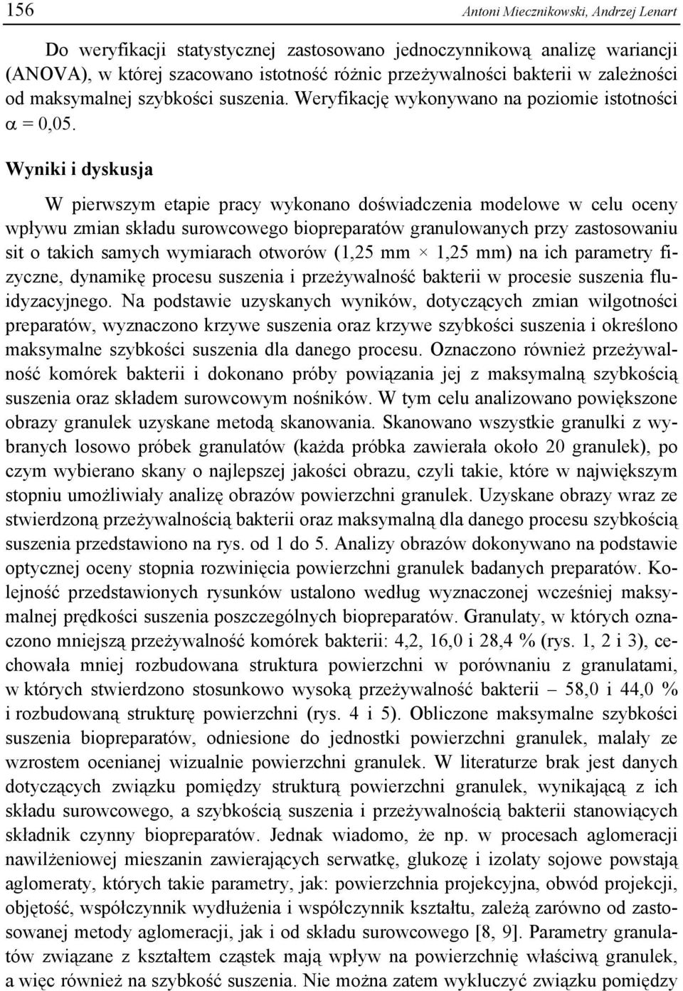 Wyniki i dyskusja W pierwszym etapie pracy wykonano doświadczenia modelowe w celu oceny wpływu zmian składu surowcowego biopreparatów granulowanych przy zastosowaniu sit o takich samych wymiarach