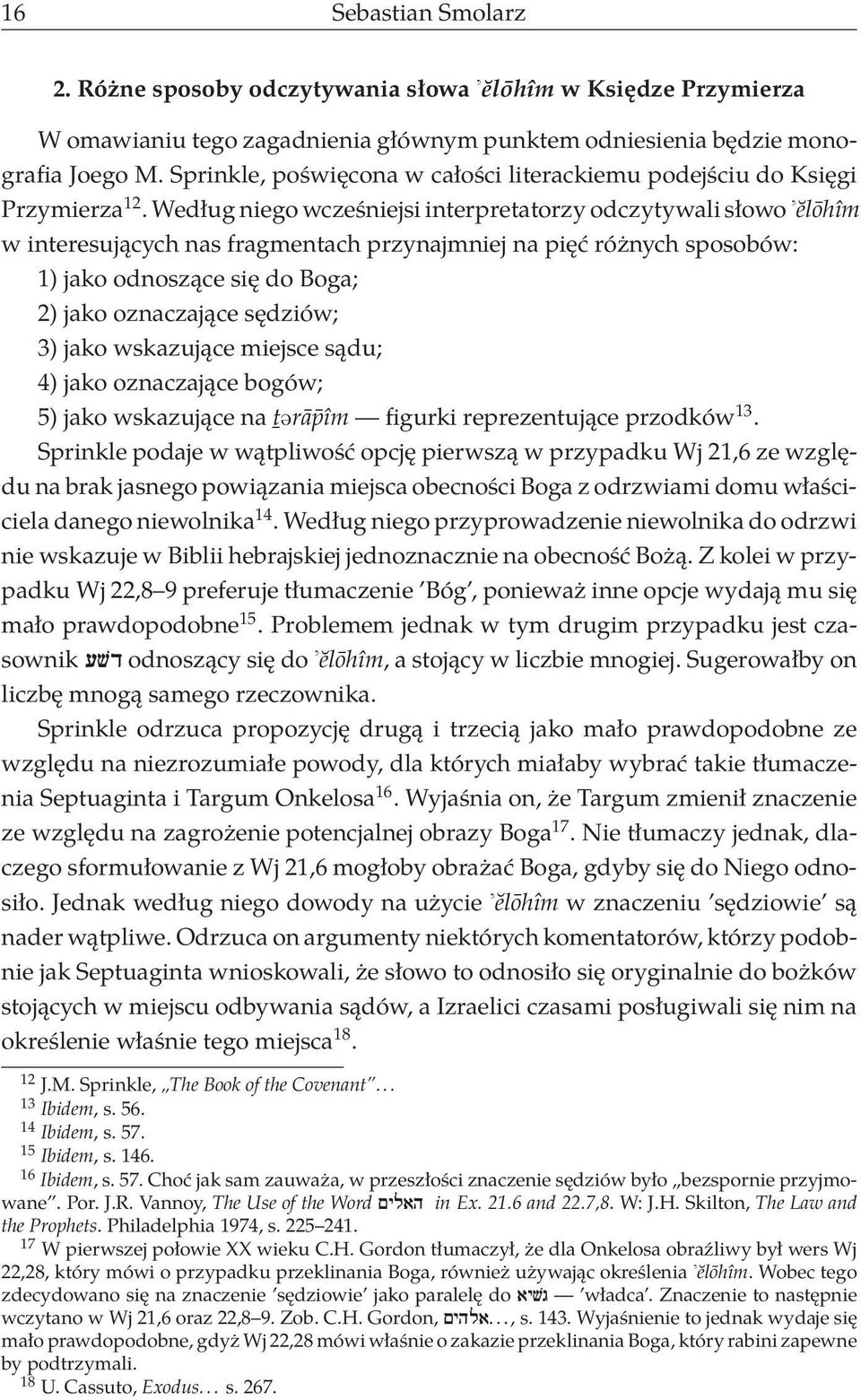 Według niego wcześniejsi interpretatorzy odczytywali słowo ĕlōhîm w interesujących nas fragmentach przynajmniej na pięć różnych sposobów: 1) jako odnoszące się do Boga; 2) jako oznaczające sędziów;