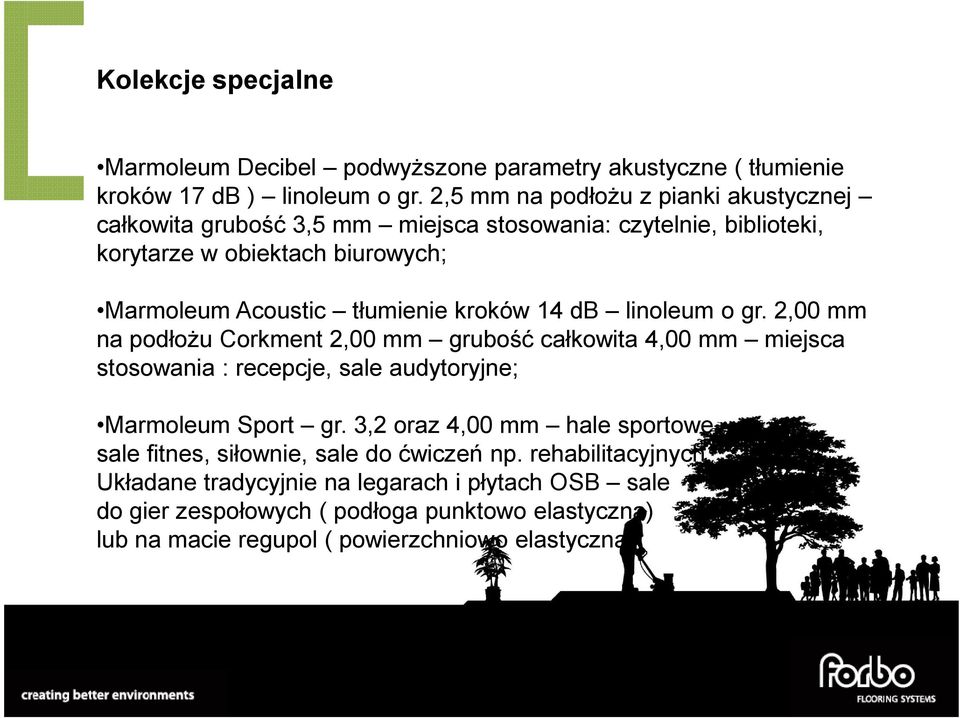 kroków 14 db linoleum o gr. 2,00 mm na podłożu Corkment 2,00 mm grubość całkowita 4,00 mm miejsca stosowania : recepcje, sale audytoryjne; Marmoleum Sport gr.