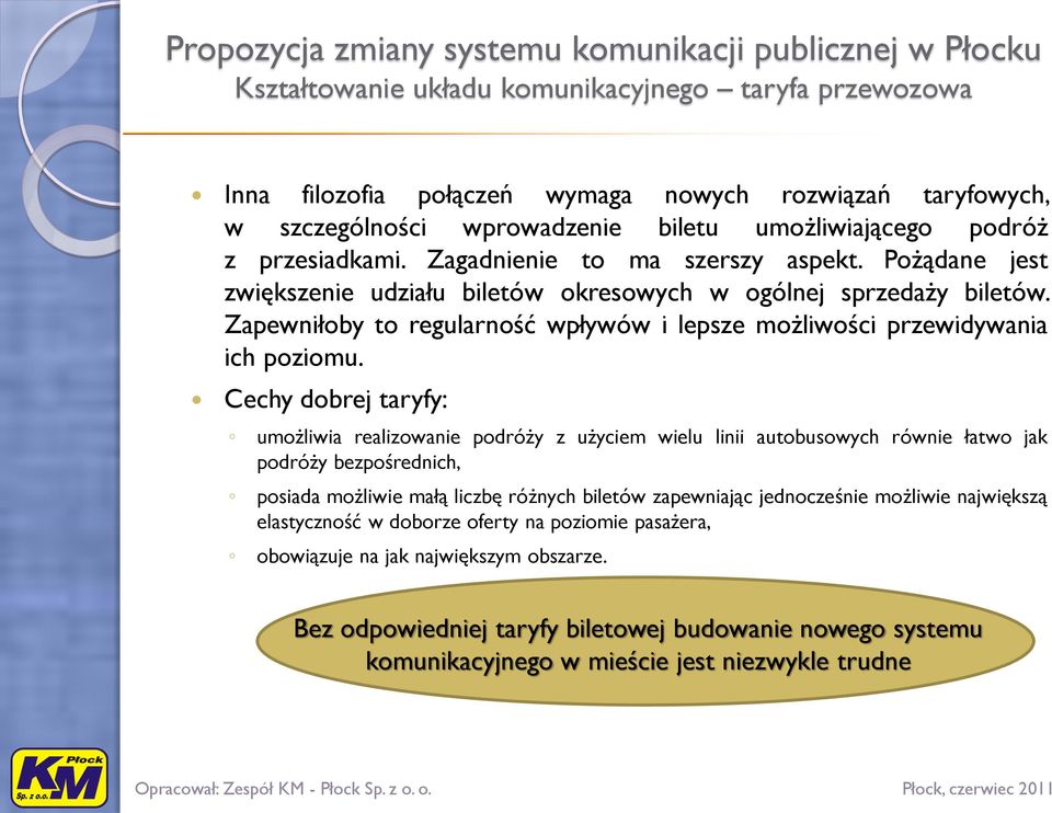 Cechy dobrej taryfy: umożliwia realizowanie podróży z użyciem wielu linii autobusowych równie łatwo jak podróży bezpośrednich, posiada możliwie małą liczbę różnych biletów zapewniając jednocześnie