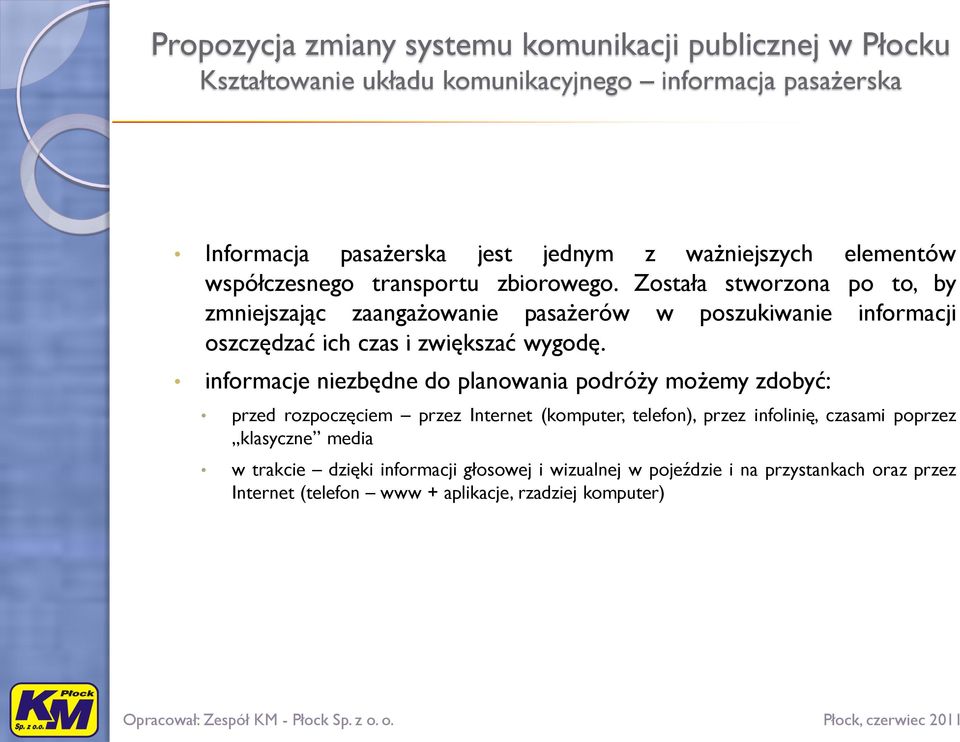 informacje niezbędne do planowania podróży możemy zdobyć: przed rozpoczęciem przez Internet (komputer, telefon), przez infolinię, czasami poprzez