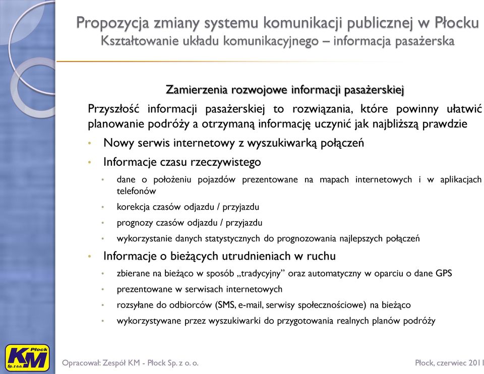 aplikacjach telefonów korekcja czasów odjazdu / przyjazdu prognozy czasów odjazdu / przyjazdu wykorzystanie danych statystycznych do prognozowania najlepszych połączeń Informacje o bieżących