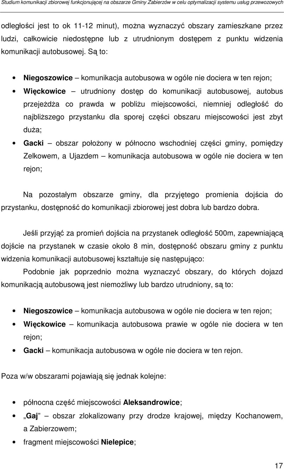 odległość do najbliŝszego przystanku dla sporej części obszaru miejscowości jest zbyt duŝa; Gacki obszar połoŝony w północno wschodniej części gminy, pomiędzy Zelkowem, a Ujazdem komunikacja