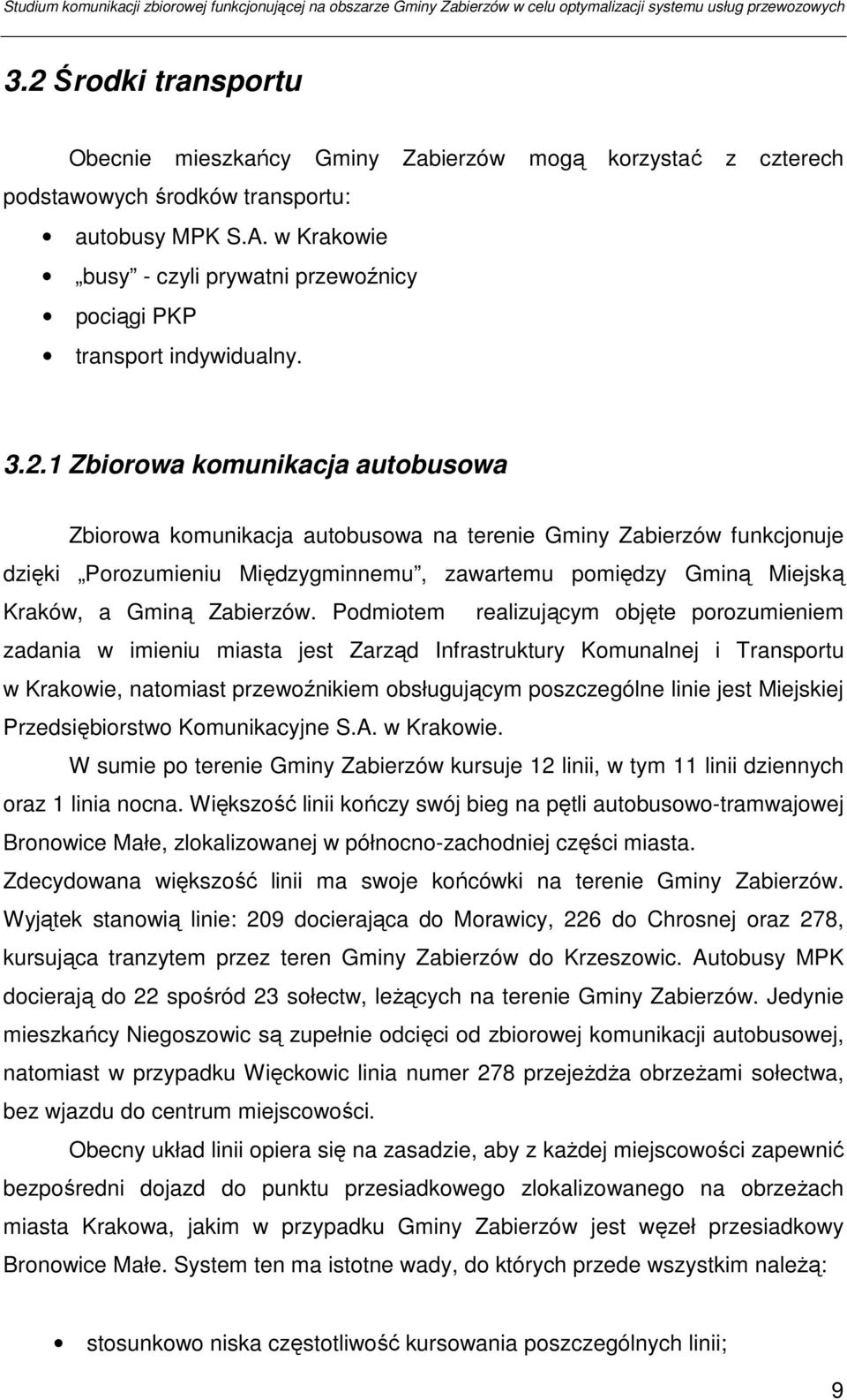 1 Zbiorowa komunikacja autobusowa Zbiorowa komunikacja autobusowa na terenie Gminy Zabierzów funkcjonuje dzięki Porozumieniu Międzygminnemu, zawartemu pomiędzy Gminą Miejską Kraków, a Gminą Zabierzów.