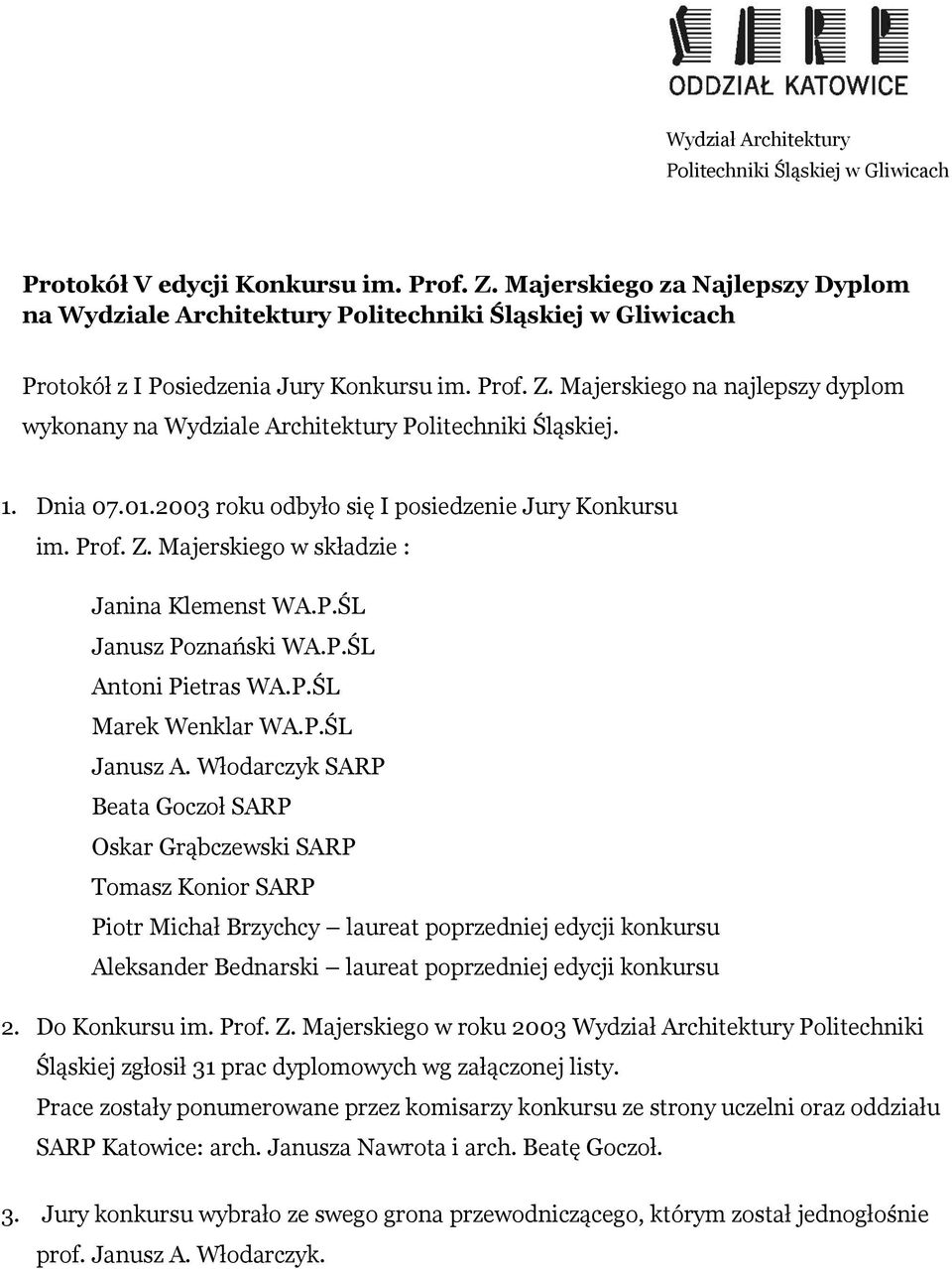 Majerskiego na najlepszy dyplom wykonany na Wydziale Architektury Politechniki Śląskiej. 1. Dnia 07.01.2003 roku odbyło się I posiedzenie Jury Konkursu im. Prof. Z.