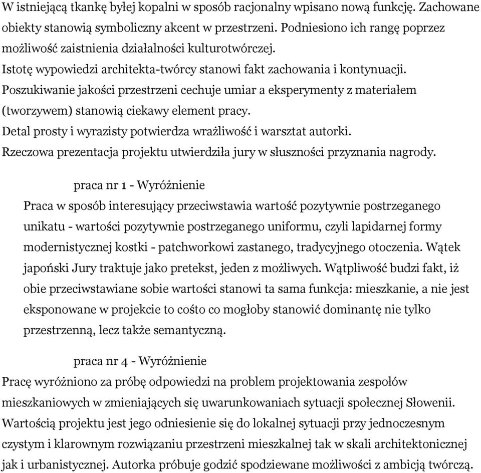 Poszukiwanie jakości przestrzeni cechuje umiar a eksperymenty z materiałem (tworzywem) stanowią ciekawy element pracy. Detal prosty i wyrazisty potwierdza wrażliwość i warsztat autorki.