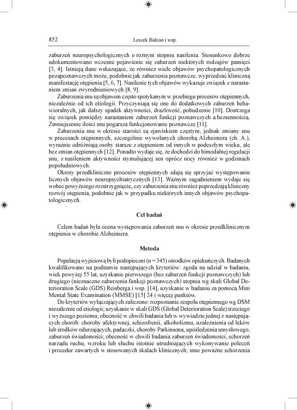 Nasilenie tych objawόw wykazuje związek z narastaniem zmian zwyrodnieniowych [8, 9]. Zaburzenia snu są objawem często spotykanym w przebiegu procesów otępiennych, niezależnie od ich etiologii.