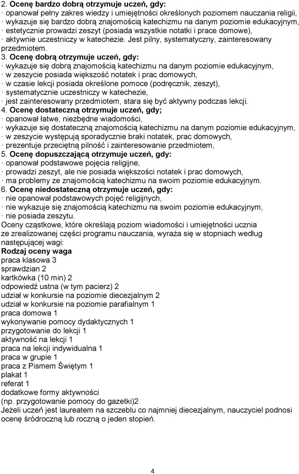 Ocenę dobrą otrzymuje uczeń, gdy: wykazuje się dobrą znajomością katechizmu na danym poziomie edukacyjnym, w zeszycie posiada większość notatek i prac domowych, w czasie lekcji posiada określone