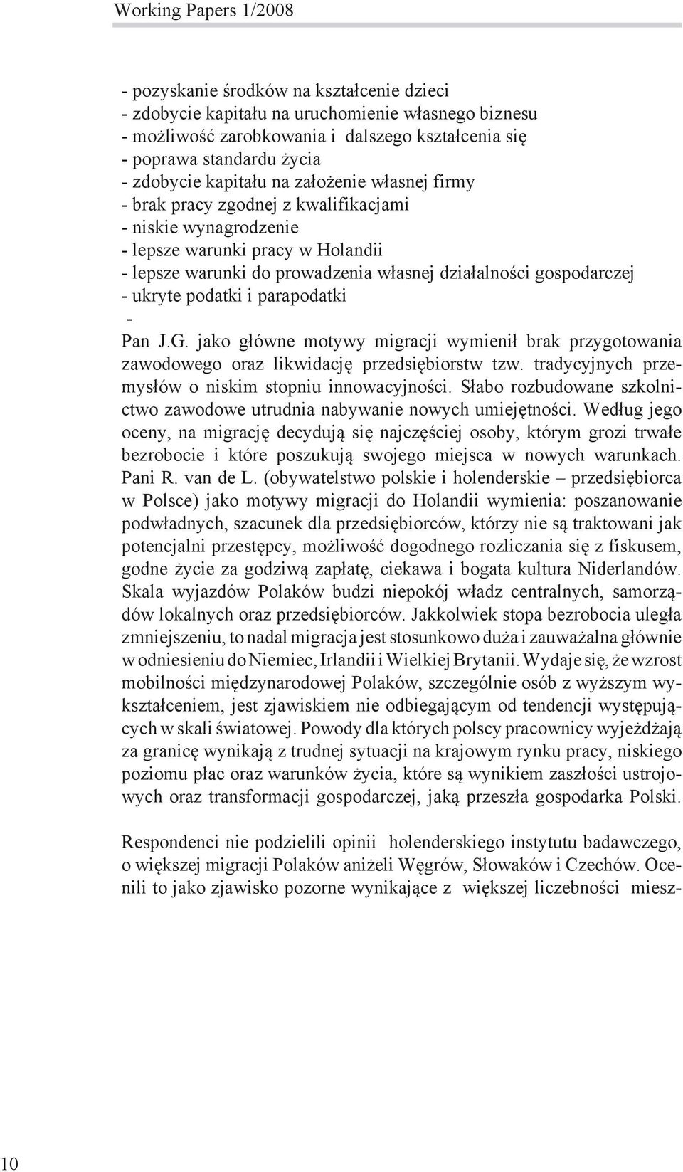 gospodarczej - ukryte podatki i parapodatki - Pan J.G. jako główne motywy migracji wymienił brak przygotowania zawodowego oraz likwidację przedsiębiorstw tzw.