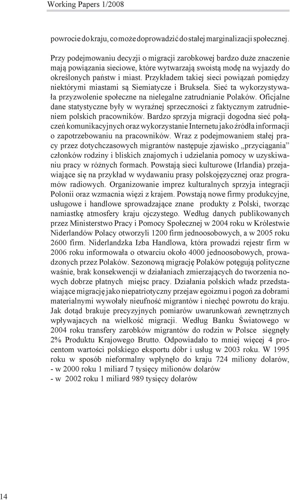 Przykładem takiej sieci powiązań pomiędzy niektórymi miastami są Siemiatycze i Bruksela. Sieć ta wykorzystywała przyzwolenie społeczne na nielegalne zatrudnianie Polaków.