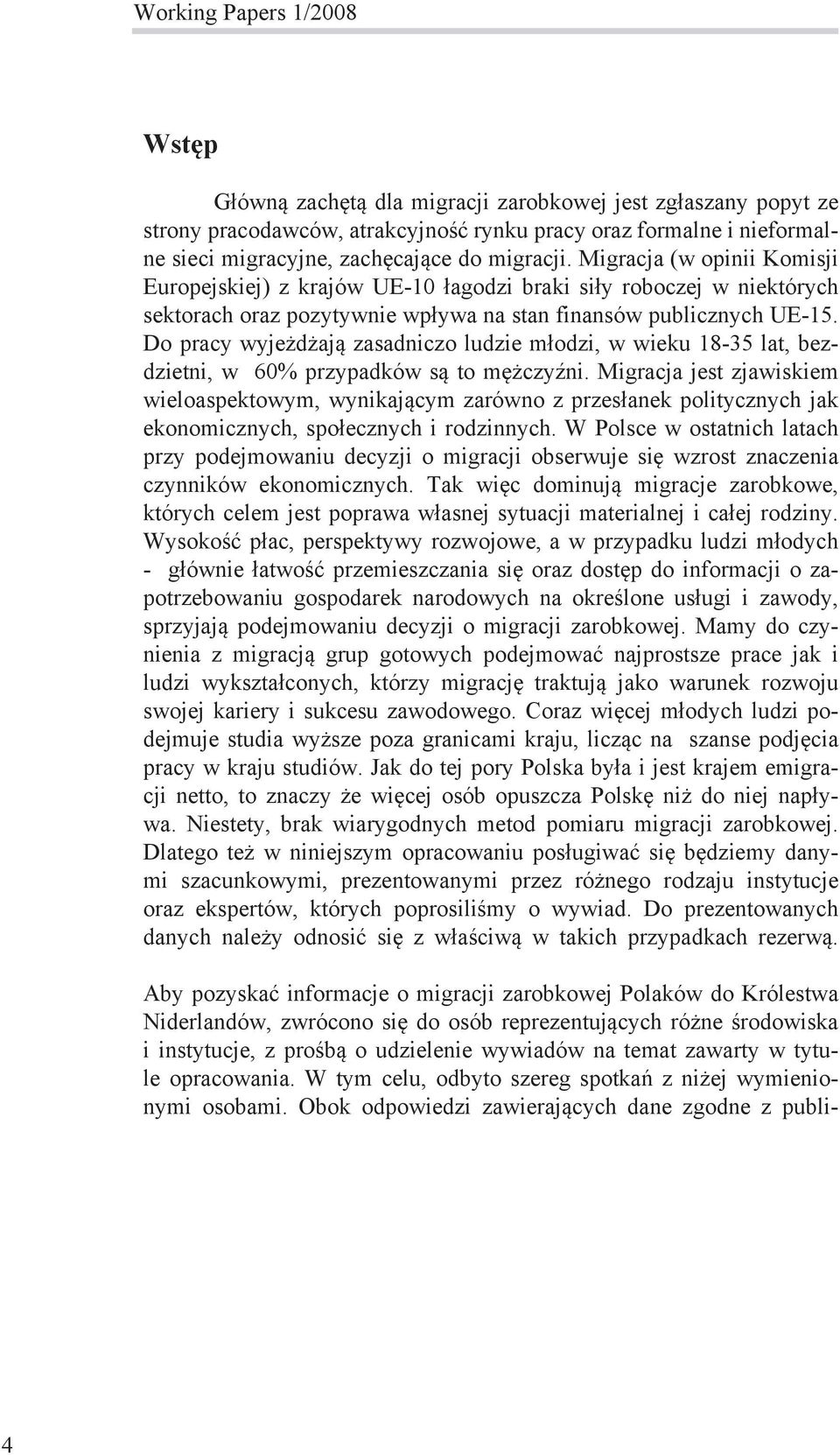 Do pracy wyjeżdżają zasadniczo ludzie młodzi, w wieku 18-35 lat, bezdzietni, w 60% przypadków są to mężczyźni.