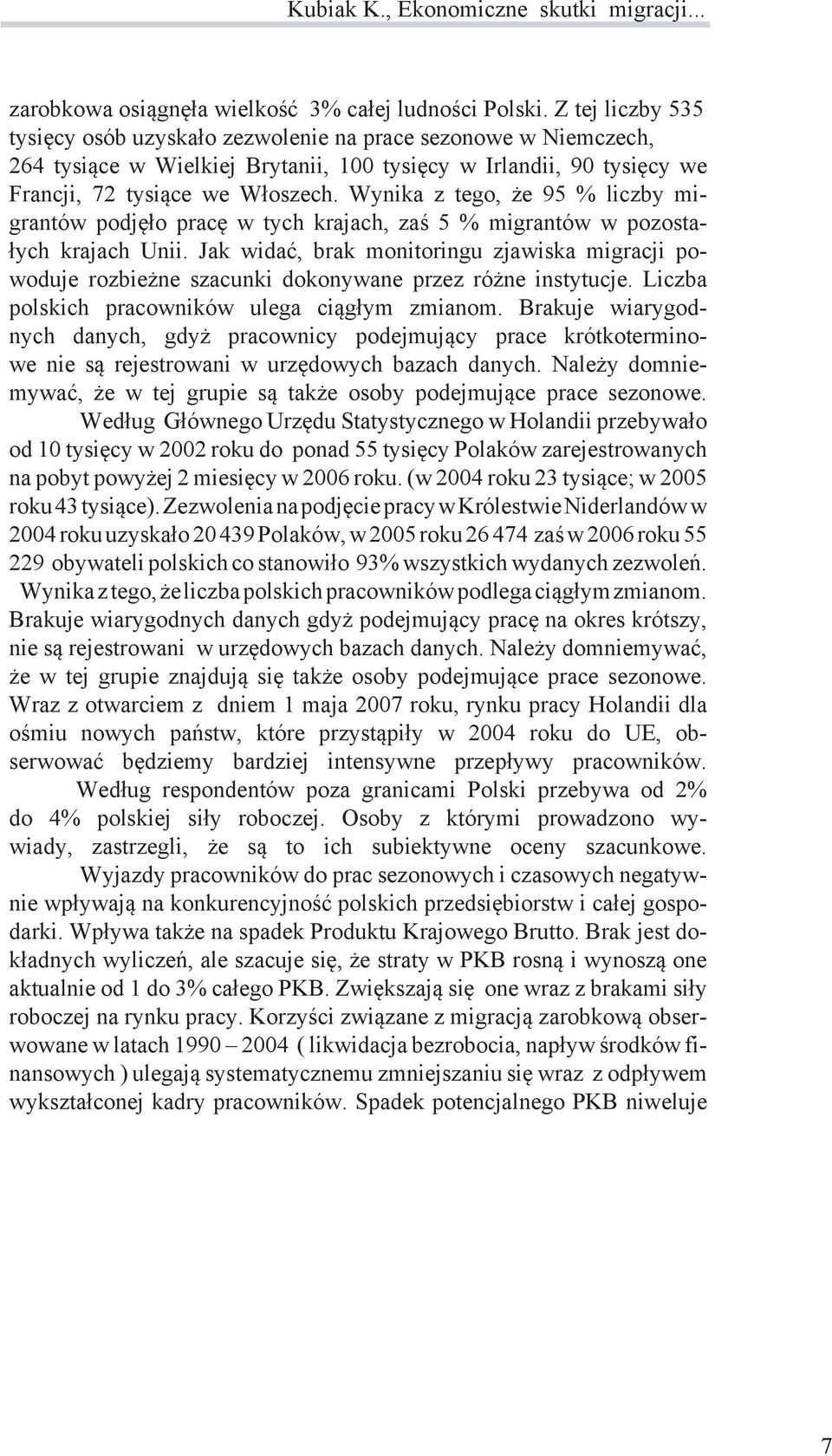 Wynika z tego, że 95 % liczby migrantów podjęło pracę w tych krajach, zaś 5 % migrantów w pozostałych krajach Unii.