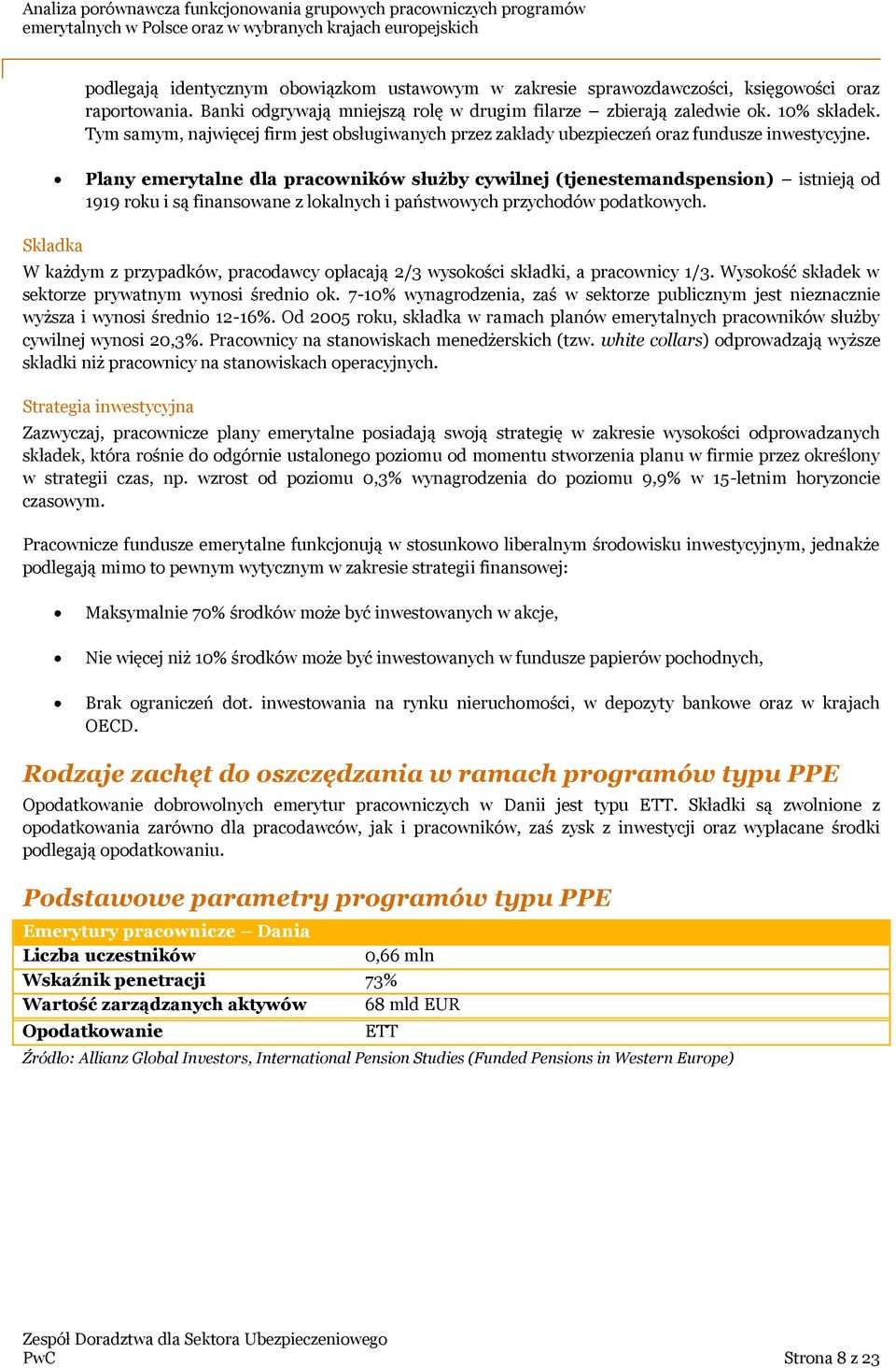 Plany emerytalne dla pracowników służby cywilnej (tjenestemandspension) istnieją od 1919 roku i są finansowane z lokalnych i państwowych przychodów podatkowych.