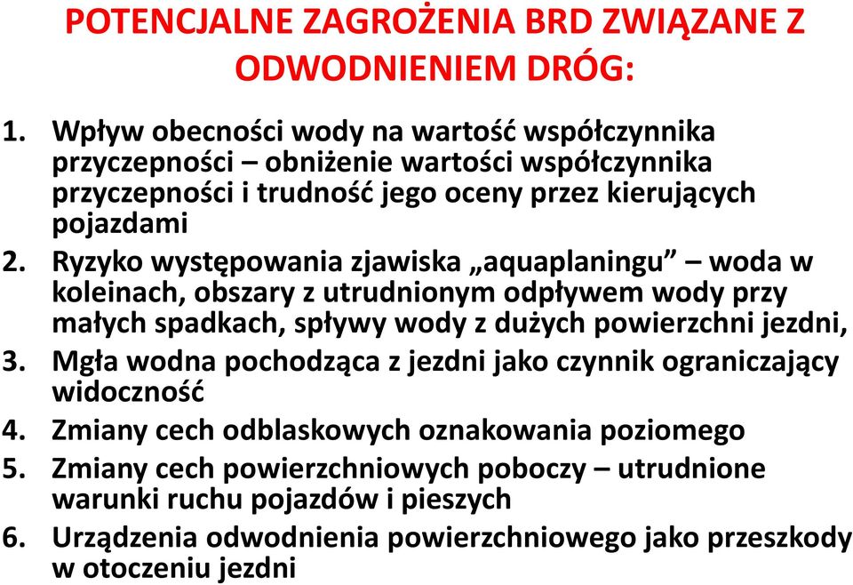 Ryzyko występowania zjawiska aquaplaningu woda w koleinach, obszary z utrudnionym odpływem wody przy małych spadkach, spływy wody z dużych powierzchni jezdni, 3.