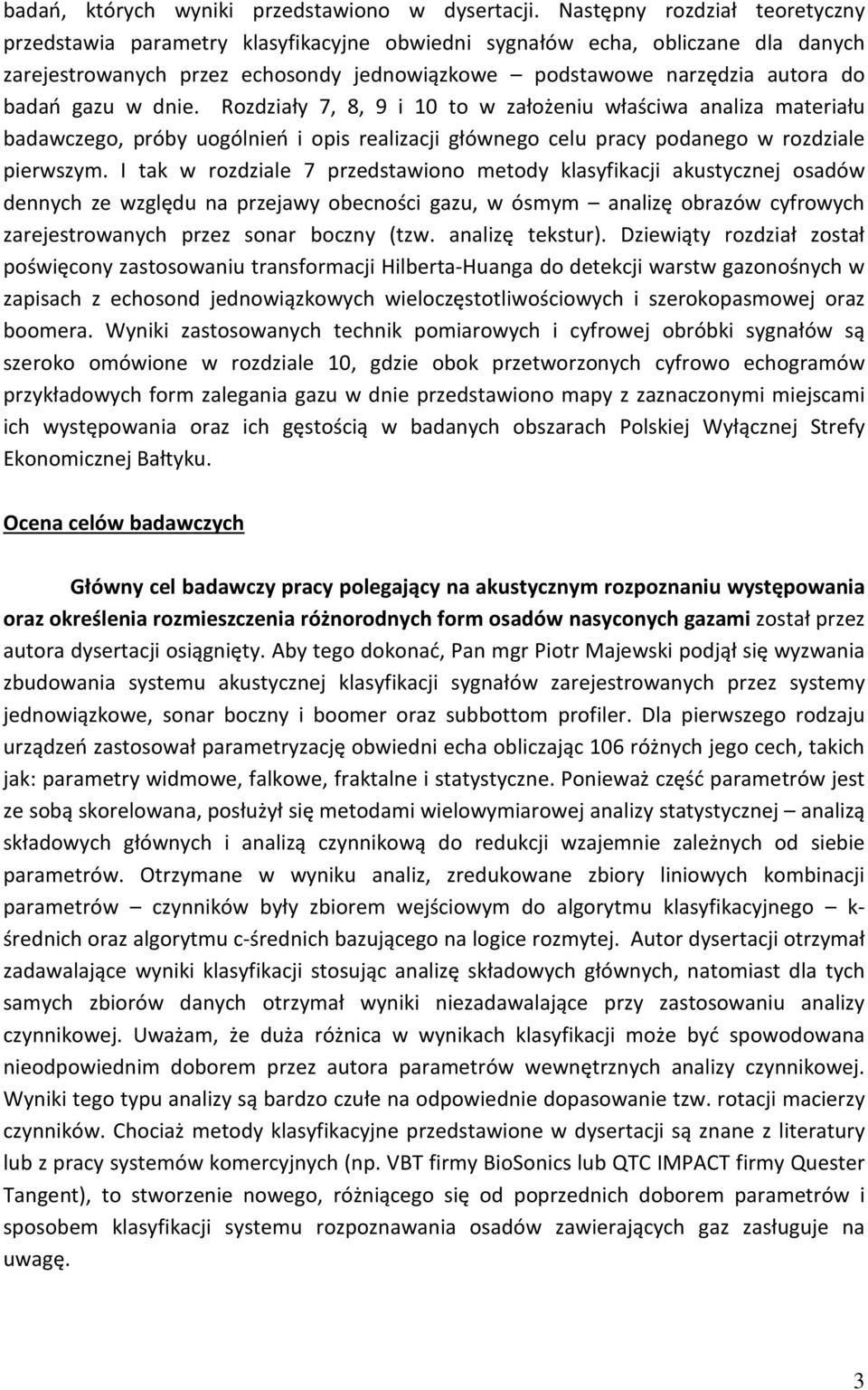 gazu w dnie. Rozdziały 7, 8, 9 i 10 to w założeniu właściwa analiza materiału badawczego, próby uogólnień i opis realizacji głównego celu pracy podanego w rozdziale pierwszym.