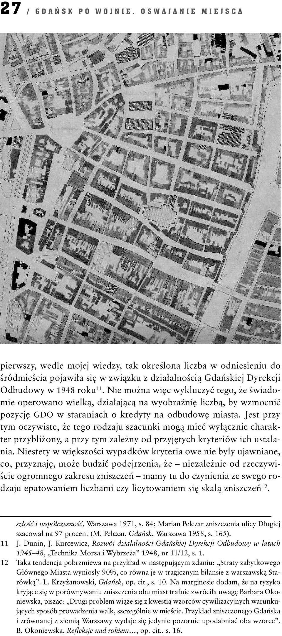 Nie można więc wykluczyć tego, że świadomie operowano wielką, działającą na wyobraźnię liczbą, by wzmocnić pozycję GDO w staraniach o kredyty na odbudowę miasta.