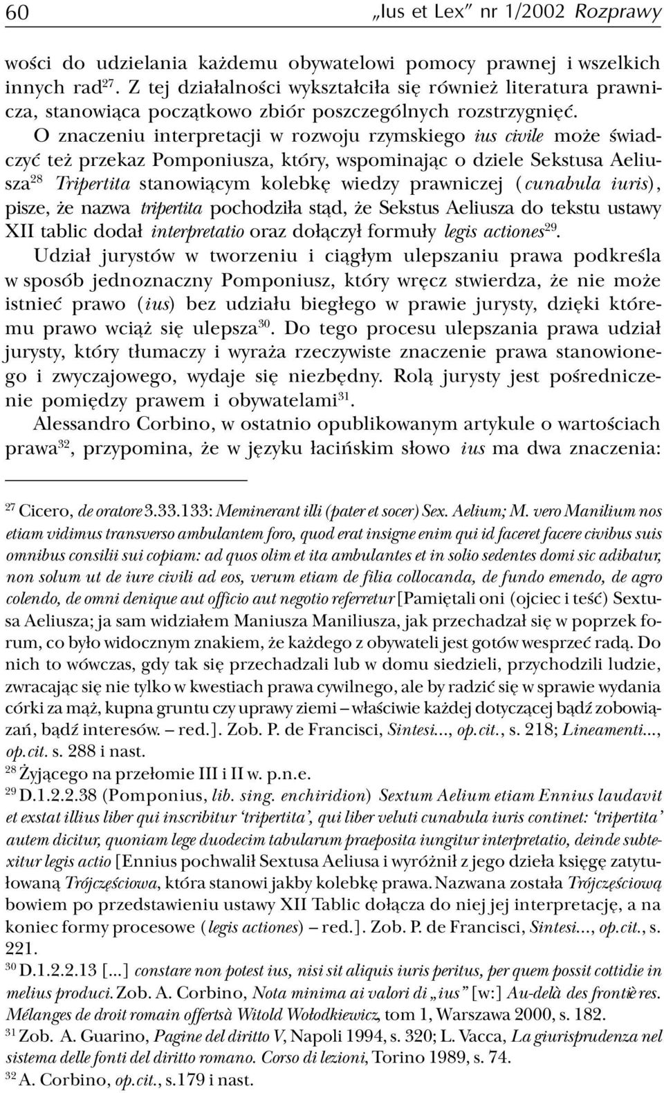 O znaczeniu interpretacji w rozwoju rzymskiego ius civile mo e œwiadczyæ te przekaz Pomponiusza, który, wspominaj¹c o dziele Sekstusa Aeliusza 28 Tripertita stanowi¹cym kolebkê wiedzy prawniczej