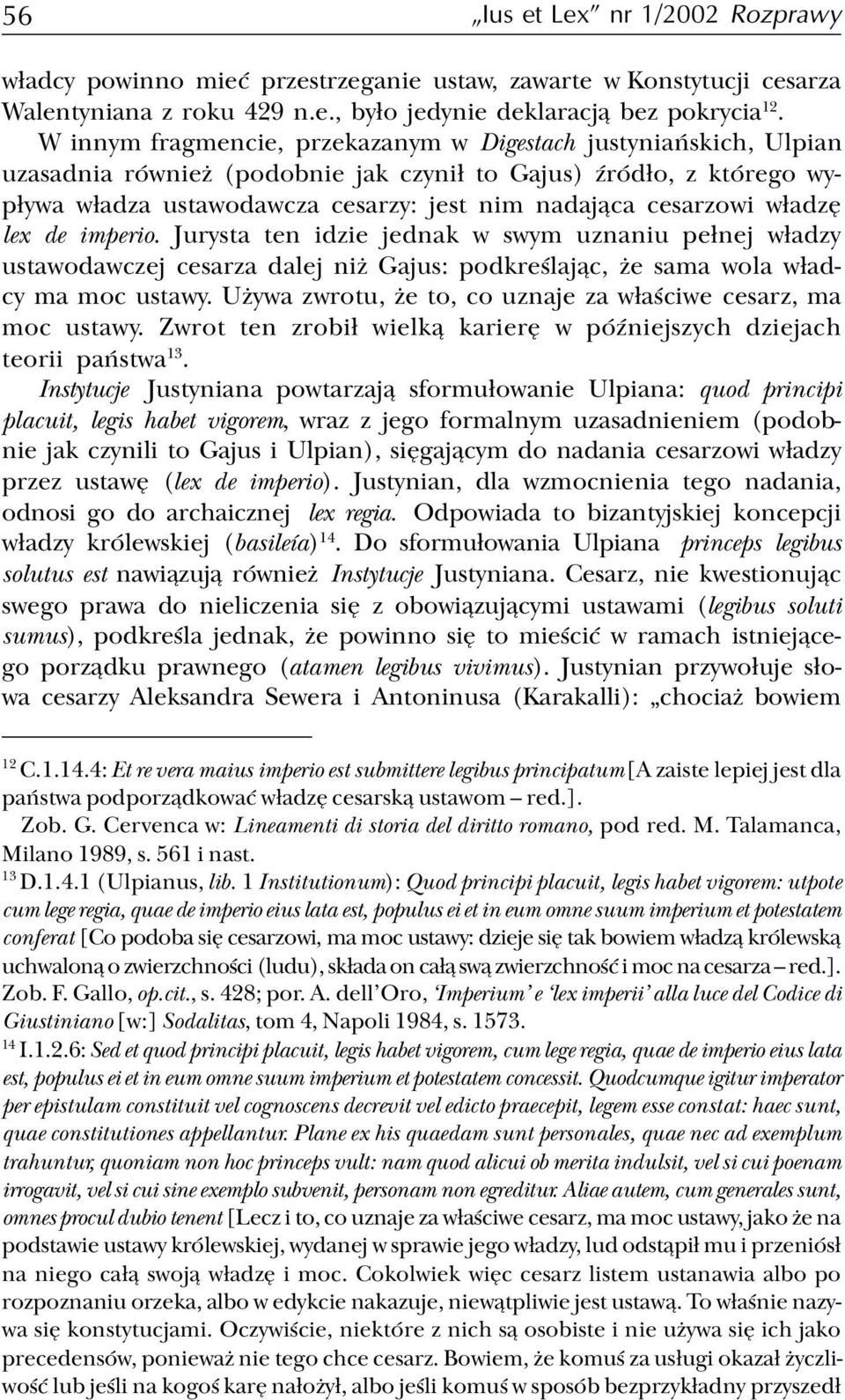 w³adzê lex de imperio. Jurysta ten idzie jednak w swym uznaniu pe³nej w³adzy ustawodawczej cesarza dalej ni Gajus: podkreœlaj¹c, e sama wola w³adcy ma moc ustawy.