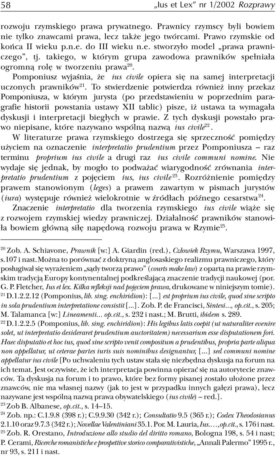 Pomponiusz wyjaœnia, e ius civile opiera siê na samej interpretacji uczonych prawników 21.