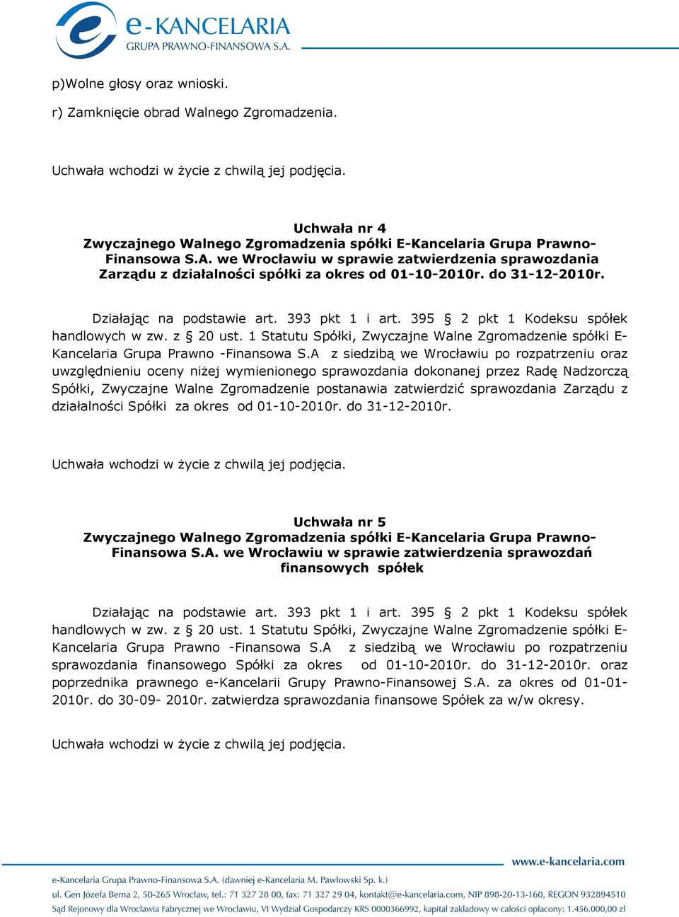 395 2 pkt 1 Kodeksu spółek handlowych w zw. z 20 ust. 1 Statutu Spółki, Zwyczajne Walne Zgromadzenie spółki E- Kancelaria Grupa Prawno -Finansowa S.