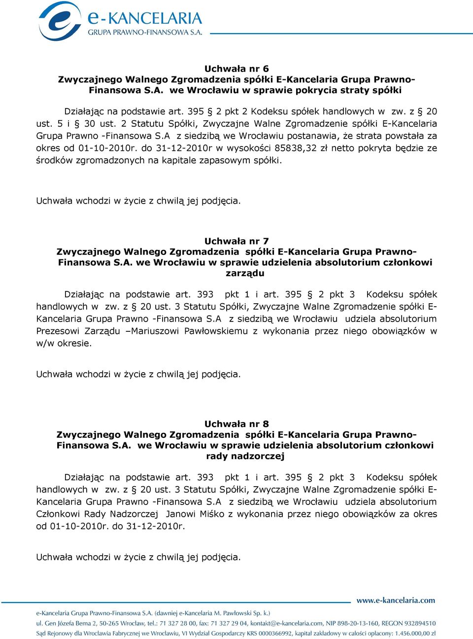 do 31-12-2010r w wysokości 85838,32 zł netto pokryta będzie ze środków zgromadzonych na kapitale zapasowym spółki. Uchwała nr 7 zarządu handlowych w zw. z 20 ust.