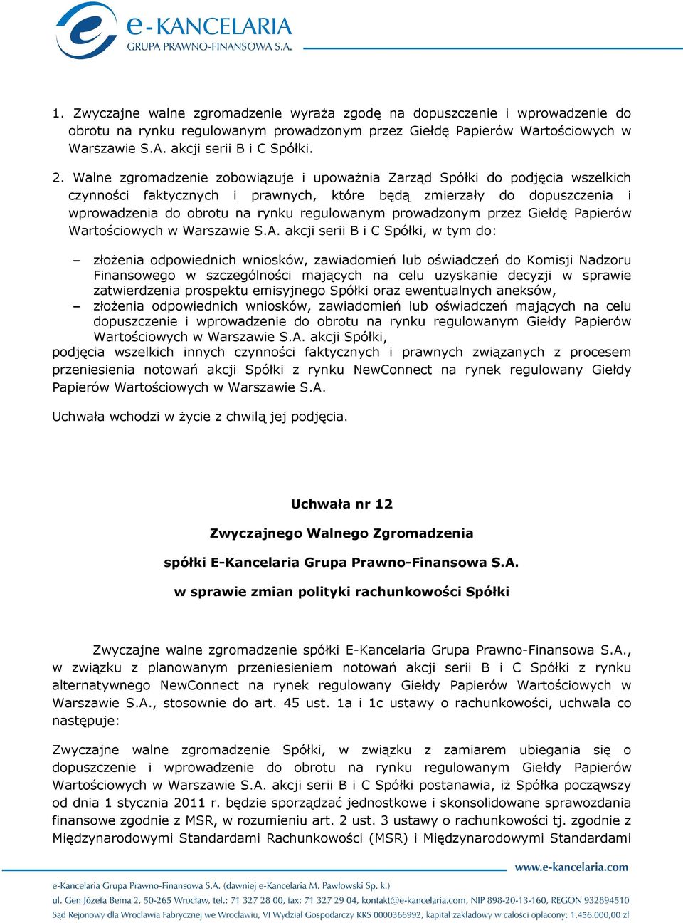 Walne zgromadzenie zobowiązuje i upoważnia Zarząd Spółki do podjęcia wszelkich czynności faktycznych i prawnych, które będą zmierzały do dopuszczenia i wprowadzenia do obrotu na rynku regulowanym