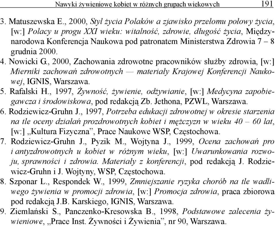 8 grudnia 2000. 4. Nowicki G., 2000, Zachowania zdrowotne pracowników służby zdrowia, [w:] Mierniki zachowań zdrowotnych materiały Krajowej Konferencji Naukowej, IGNIS, Warszawa. 5. Rafalski H.