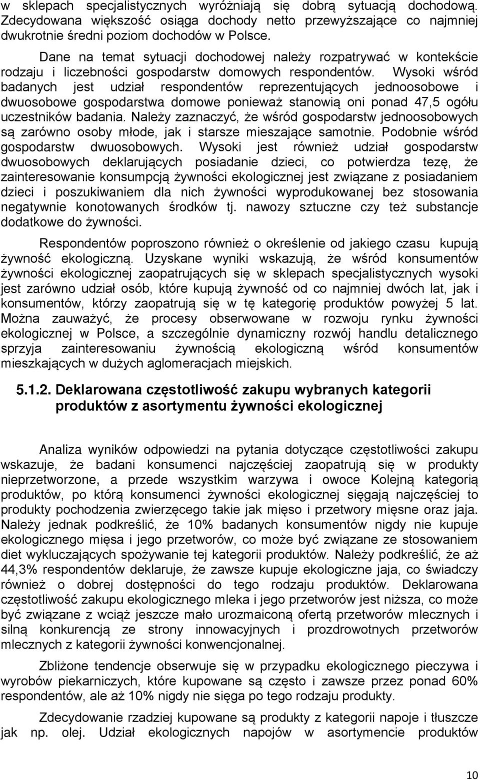 Wysoki wśród badanych jest udział respondentów reprezentujących jednoosobowe i dwuosobowe gospodarstwa domowe ponieważ stanowią oni ponad 47,5 ogółu uczestników badania.