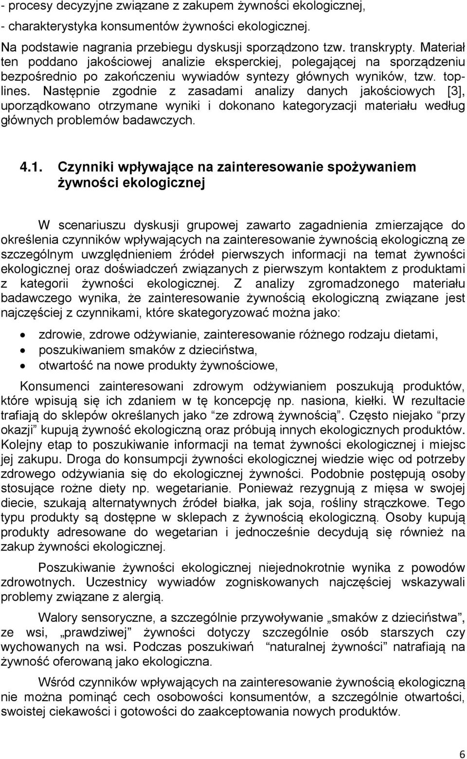 Następnie zgodnie z zasadami analizy danych jakościowych [3], uporządkowano otrzymane wyniki i dokonano kategoryzacji materiału według głównych problemów badawczych. 4.1.