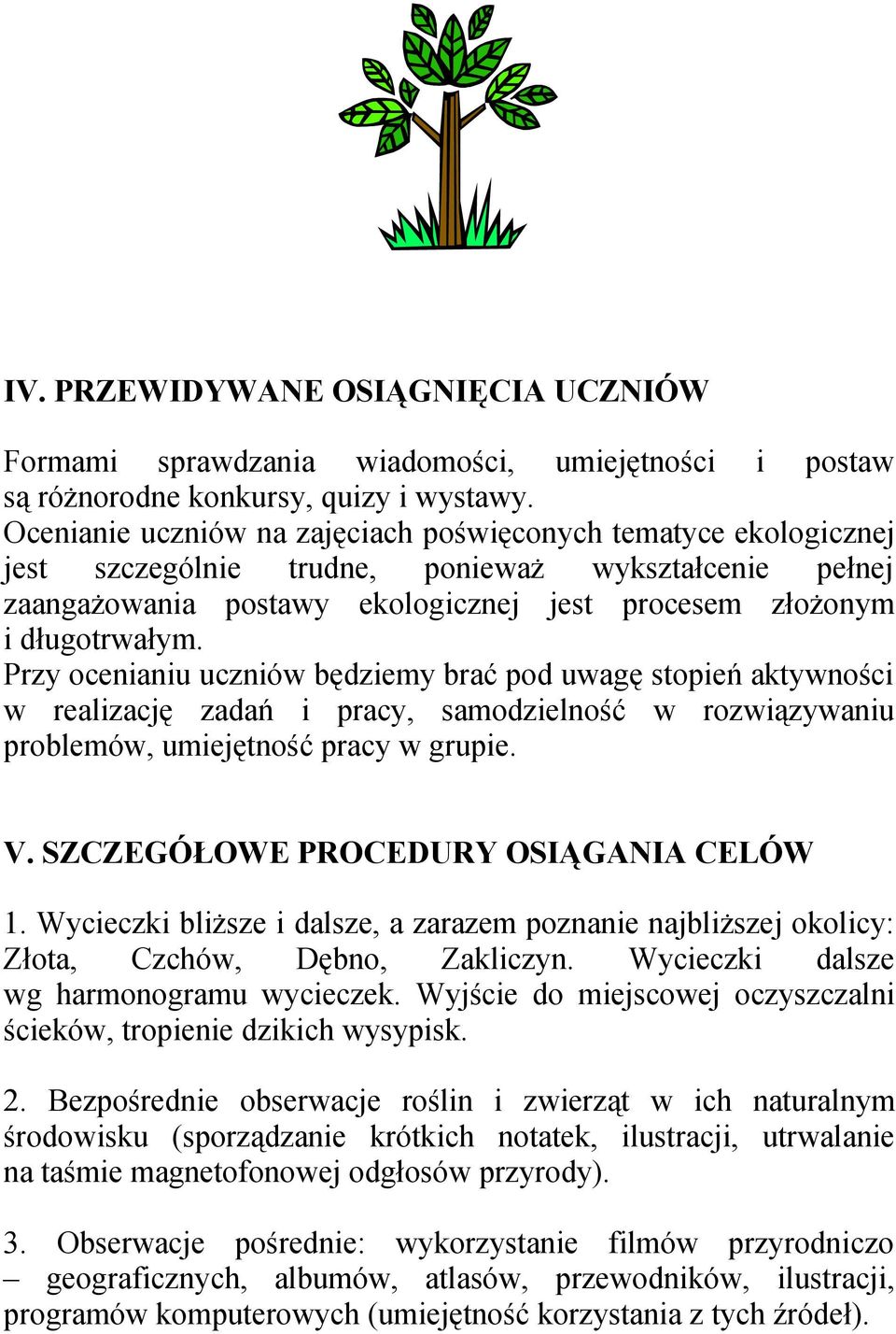 Przy ocenianiu uczniów będziemy brać pod uwagę stopień aktywności w realizację zadań i pracy, samodzielność w rozwiązywaniu problemów, umiejętność pracy w grupie. V.