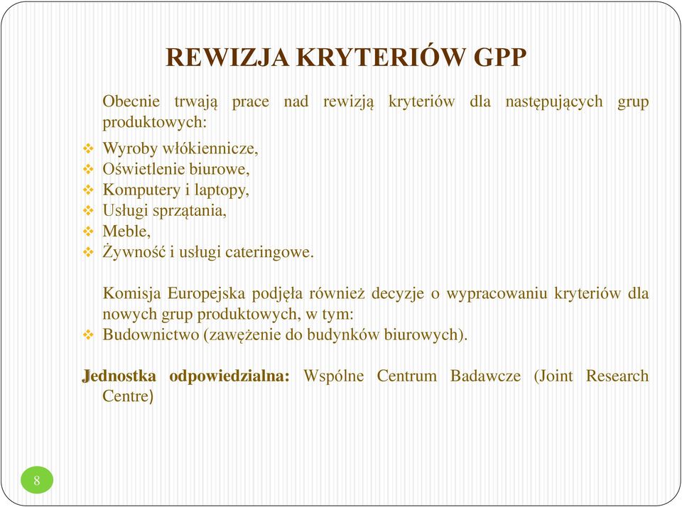 Komisja Europejska podjęła również decyzje o wypracowaniu kryteriów dla nowych grup produktowych, w tym: