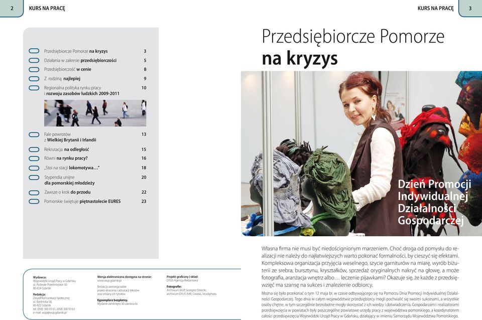 16 Stoi na stacji lokomotywa 18 Stypendia unijne 20 dla pomorskiej młodzieży Zawsze o krok do przodu 22 Pomorskie świętuje piętnastolecie EURES 23 Dzień Promocji Indywidualnej Działalności